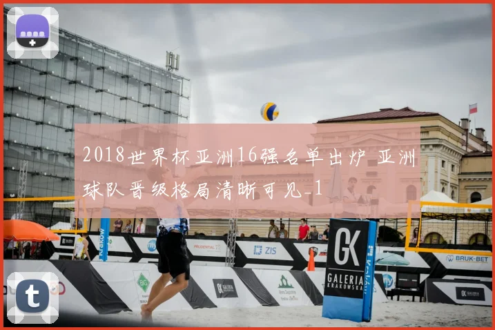 2018世界杯亚洲16强名单出炉 亚洲球队晋级格局清晰可见_1