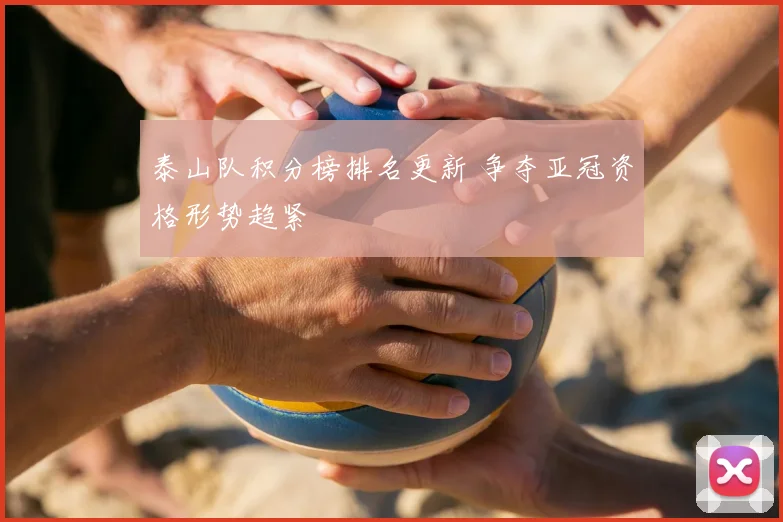 泰山队积分榜排名更新 争夺亚冠资格形势趋紧