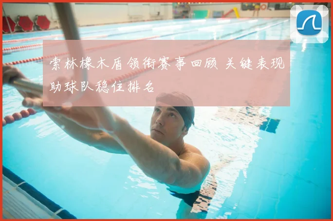 索林橡木盾领衔赛事回顾 关键表现助球队稳住排名